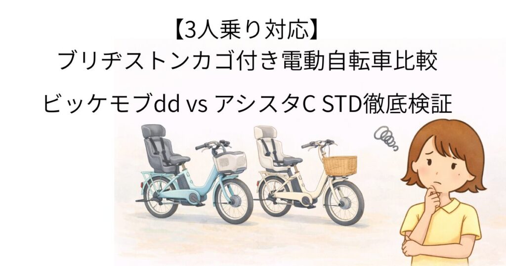 【3人乗り対応】ブリヂストンカゴ付き電動自転車比較｜ビッケモブdd vs アシスタC STD徹底検証