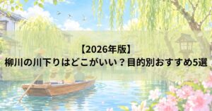 【2026年版】柳川の川下りはどこがいい？目的別おすすめ5選