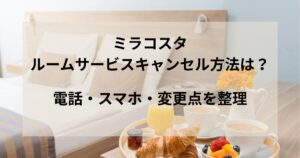ミラコスタのルームサービスキャンセル方法は？電話・スマホ・変更点を整理