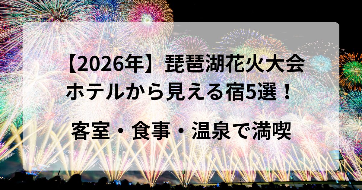 【2026年】琵琶湖花火大会がホテルから見える宿5選！客室・食事・温泉で満喫