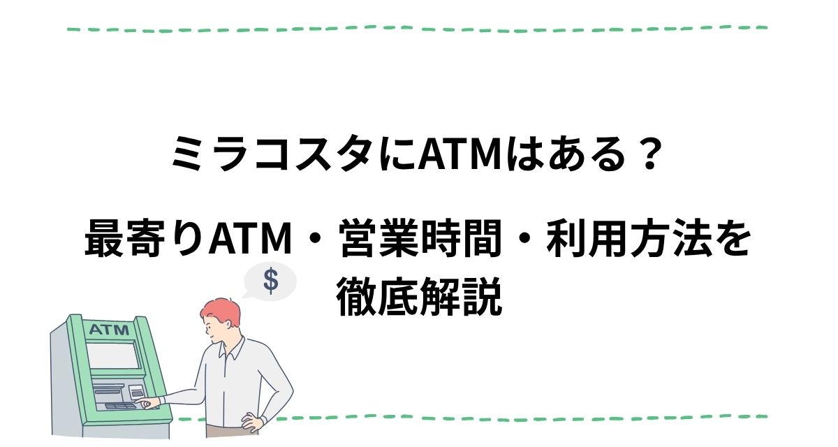 【2026版】ミラコスタにATMはある？最寄りATM・営業時間・利用方法を徹底解説